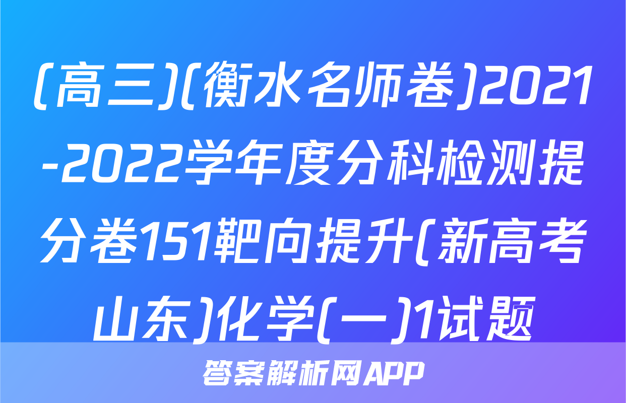 (高三)(衡水名师卷)2021-2022学年度分科检测提分卷151靶向提升(新高考山东)化学(一)1试题