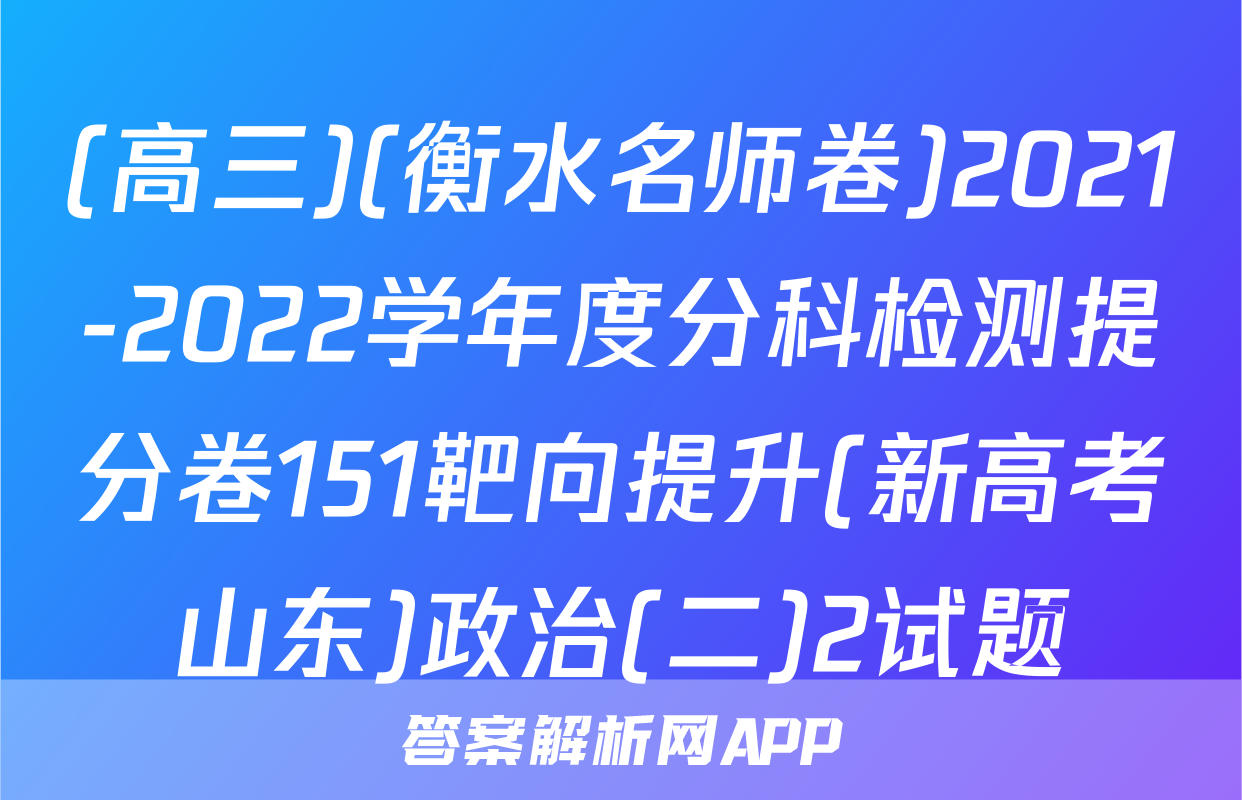 (高三)(衡水名师卷)2021-2022学年度分科检测提分卷151靶向提升(新高考山东)政治(二)2试题