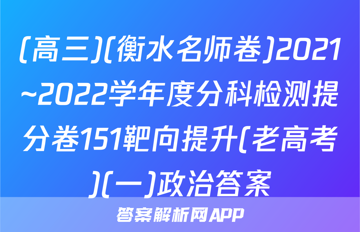 (高三)(衡水名师卷)2021~2022学年度分科检测提分卷151靶向提升(老高考)(一)政治答案