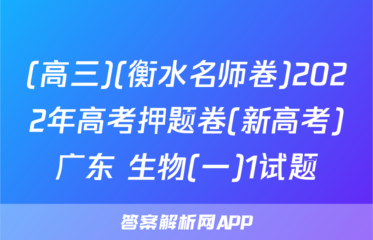 (高三)(衡水名师卷)2022年高考押题卷(新高考)广东 生物(一)1试题