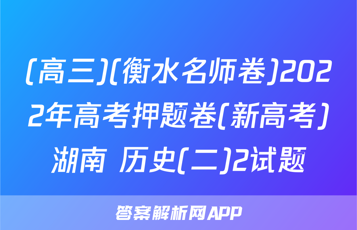 (高三)(衡水名师卷)2022年高考押题卷(新高考)湖南 历史(二)2试题