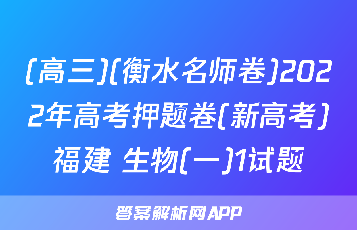 (高三)(衡水名师卷)2022年高考押题卷(新高考)福建 生物(一)1试题