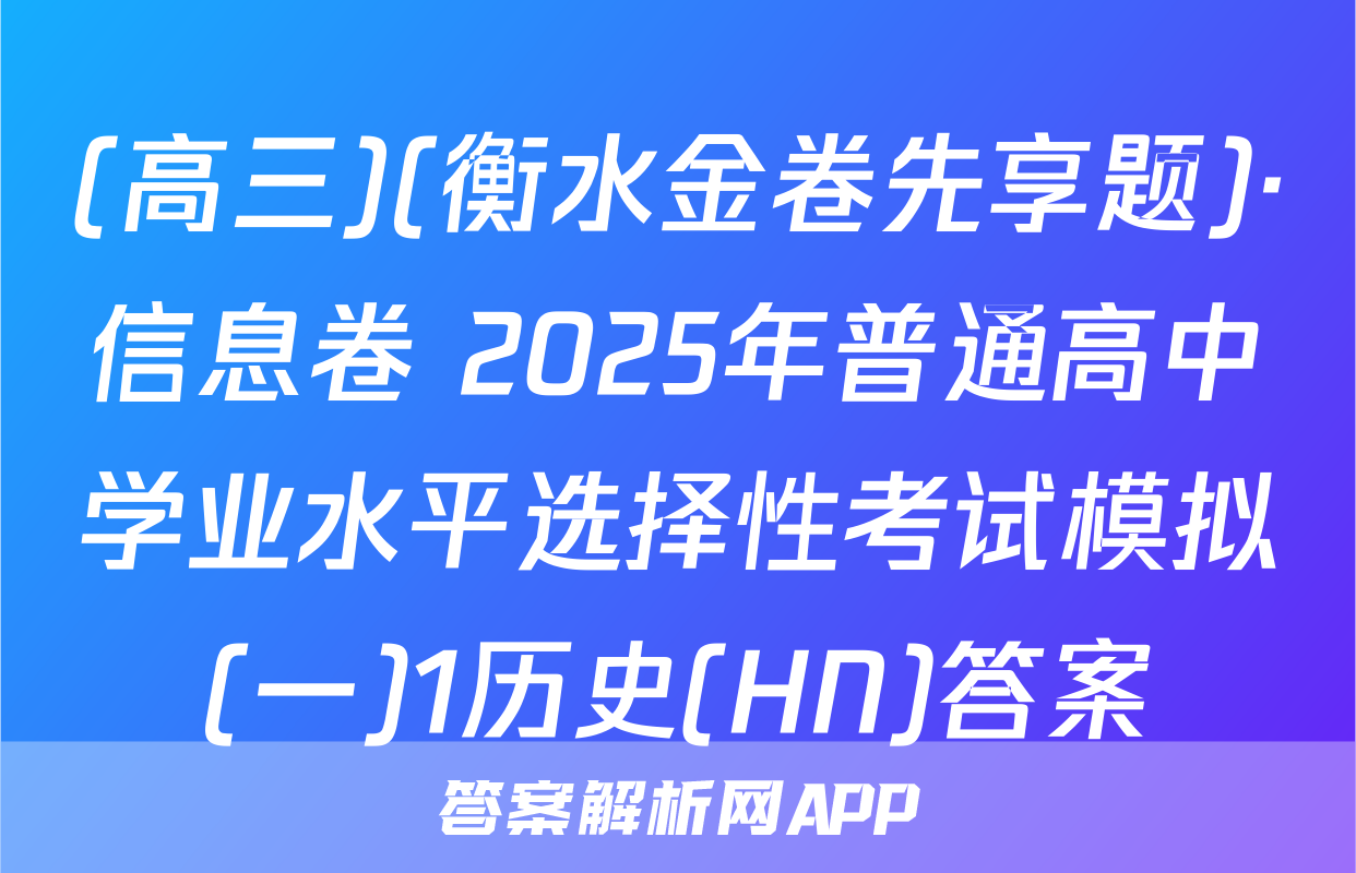 (高三)(衡水金卷先享题)·信息卷 2025年普通高中学业水平选择性考试模拟(一)1历史(HN)答案