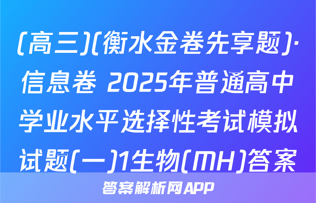 (高三)(衡水金卷先享题)·信息卷 2025年普通高中学业水平选择性考试模拟试题(一)1生物(MH)答案