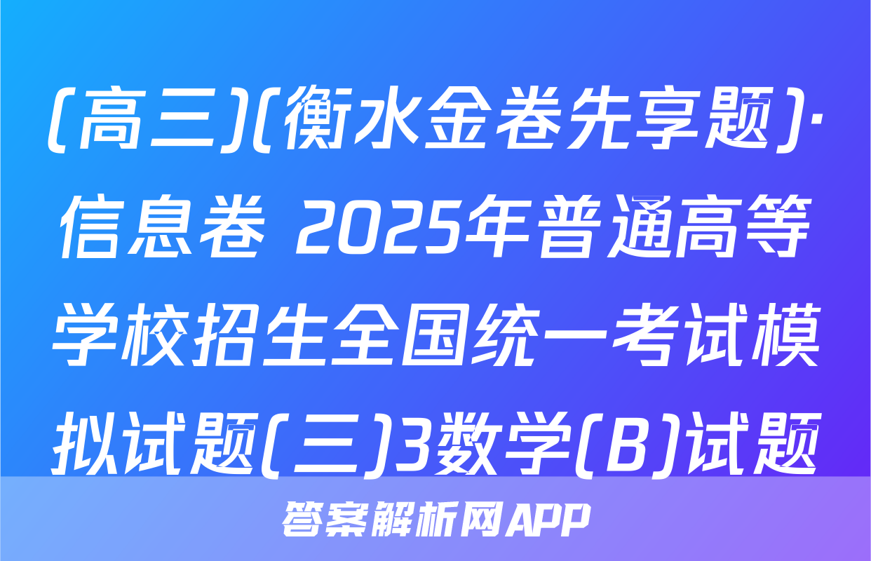 (高三)(衡水金卷先享题)·信息卷 2025年普通高等学校招生全国统一考试模拟试题(三)3数学(B)试题
