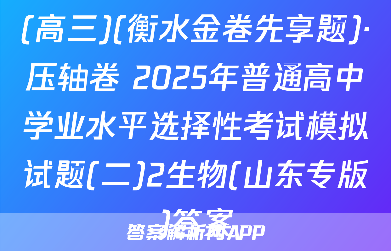 (高三)(衡水金卷先享题)·压轴卷 2025年普通高中学业水平选择性考试模拟试题(二)2生物(山东专版)答案