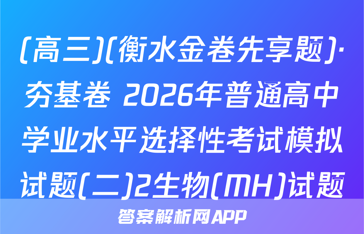 (高三)(衡水金卷先享题)·夯基卷 2026年普通高中学业水平选择性考试模拟试题(二)2生物(MH)试题