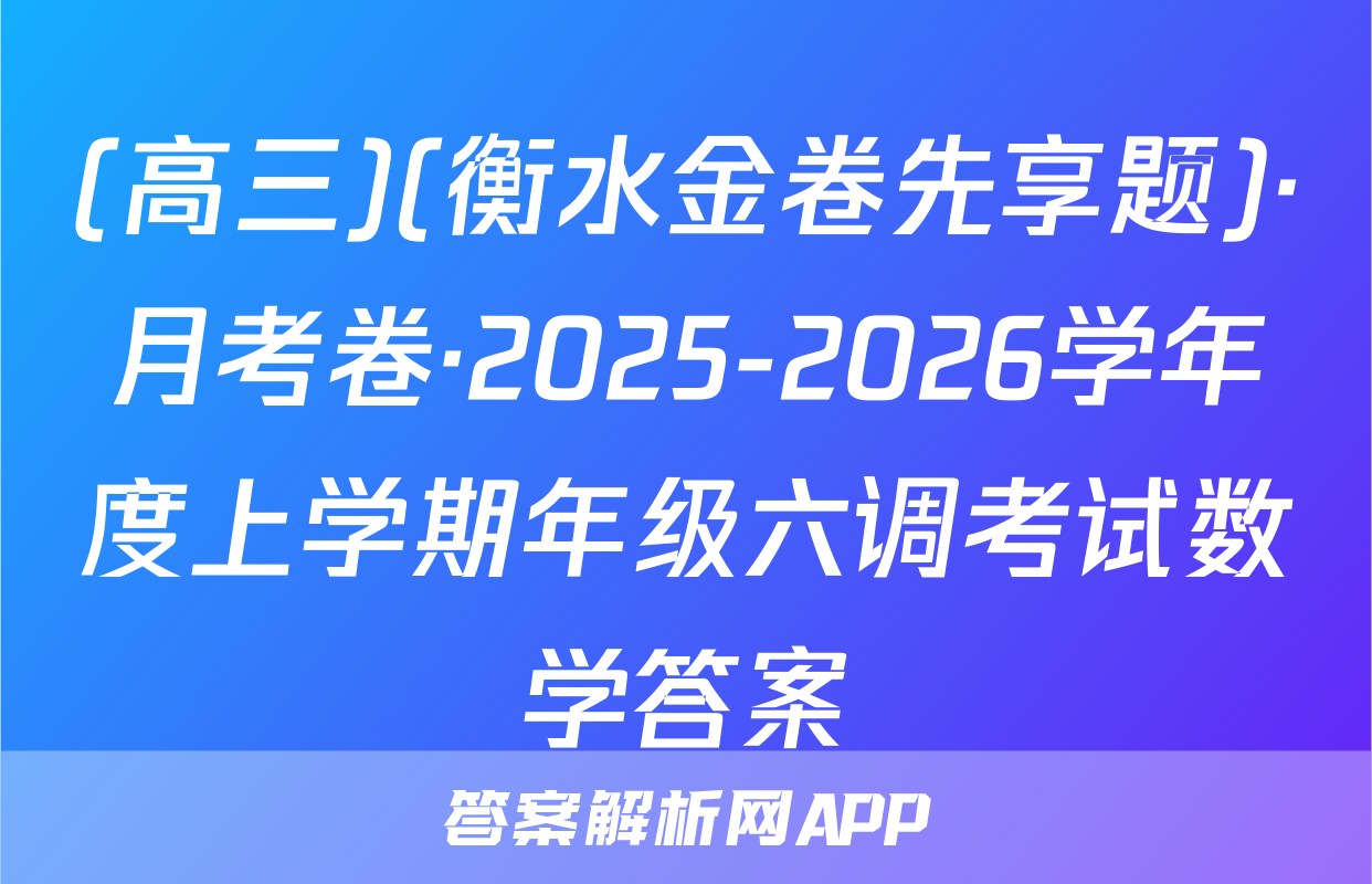 (高三)(衡水金卷先享题)·月考卷·2025-2026学年度上学期年级六调考试数学答案