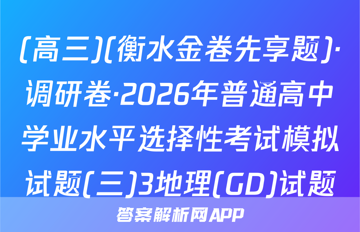 (高三)(衡水金卷先享题)·调研卷·2026年普通高中学业水平选择性考试模拟试题(三)3地理(GD)试题