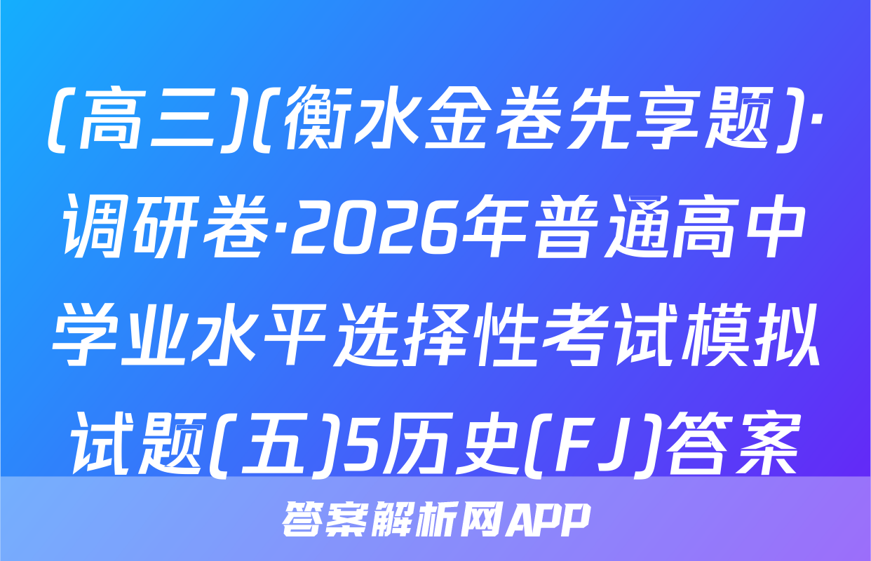(高三)(衡水金卷先享题)·调研卷·2026年普通高中学业水平选择性考试模拟试题(五)5历史(FJ)答案