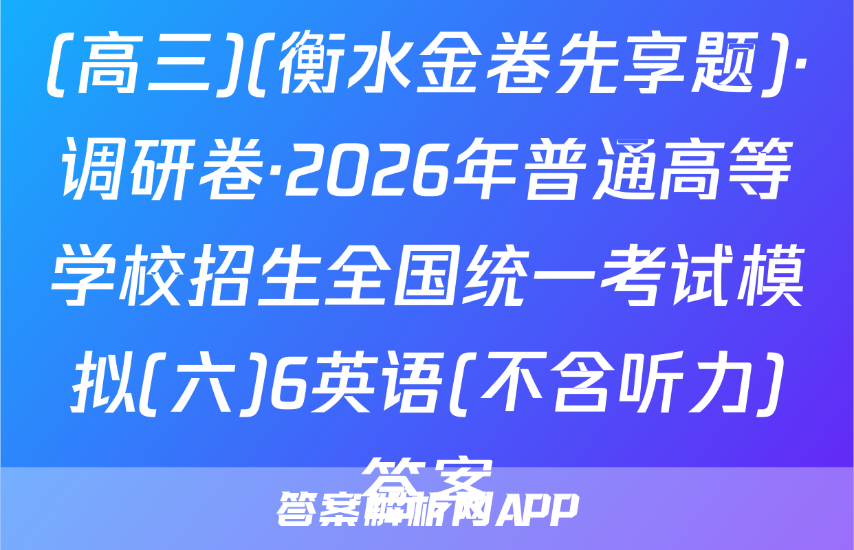 (高三)(衡水金卷先享题)·调研卷·2026年普通高等学校招生全国统一考试模拟(六)6英语(不含听力)答案