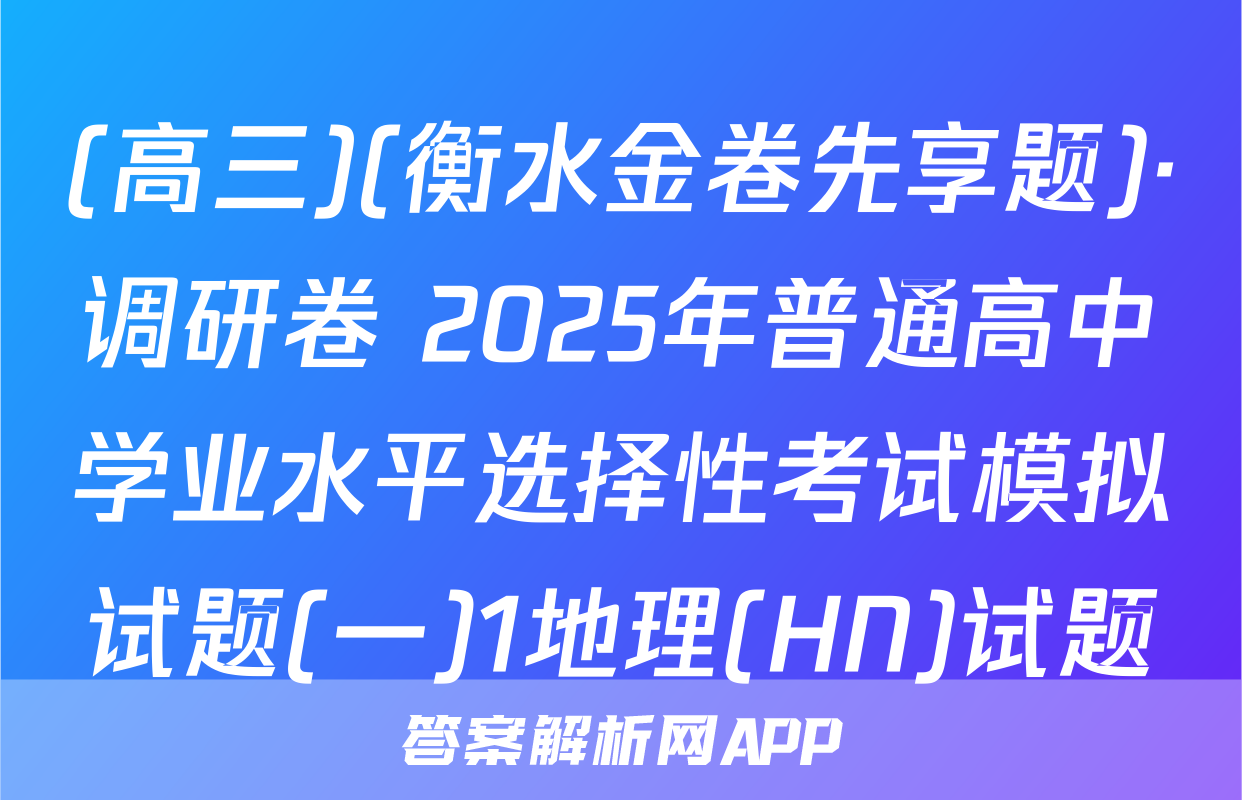 (高三)(衡水金卷先享题)·调研卷 2025年普通高中学业水平选择性考试模拟试题(一)1地理(HN)试题