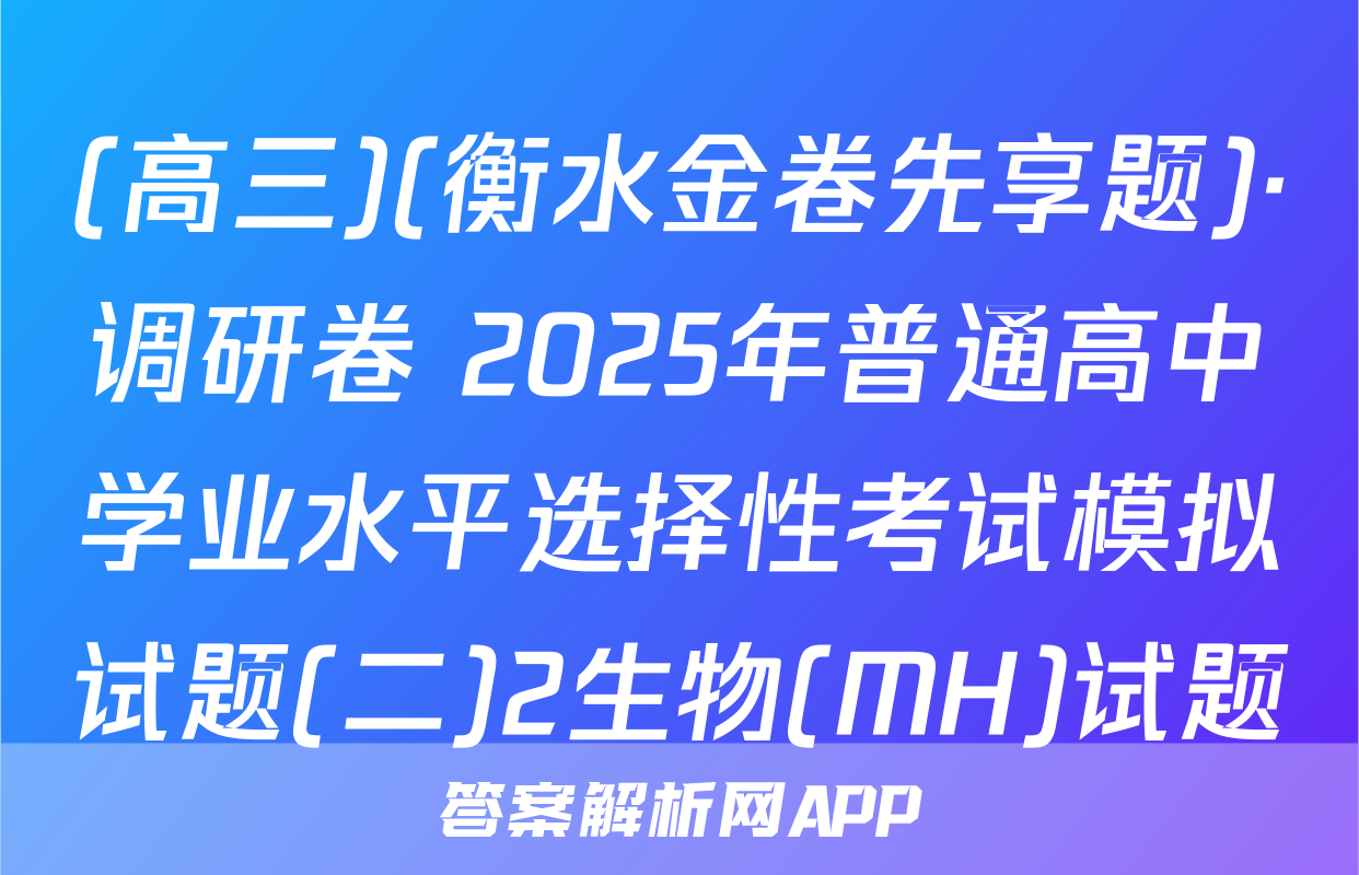(高三)(衡水金卷先享题)·调研卷 2025年普通高中学业水平选择性考试模拟试题(二)2生物(MH)试题