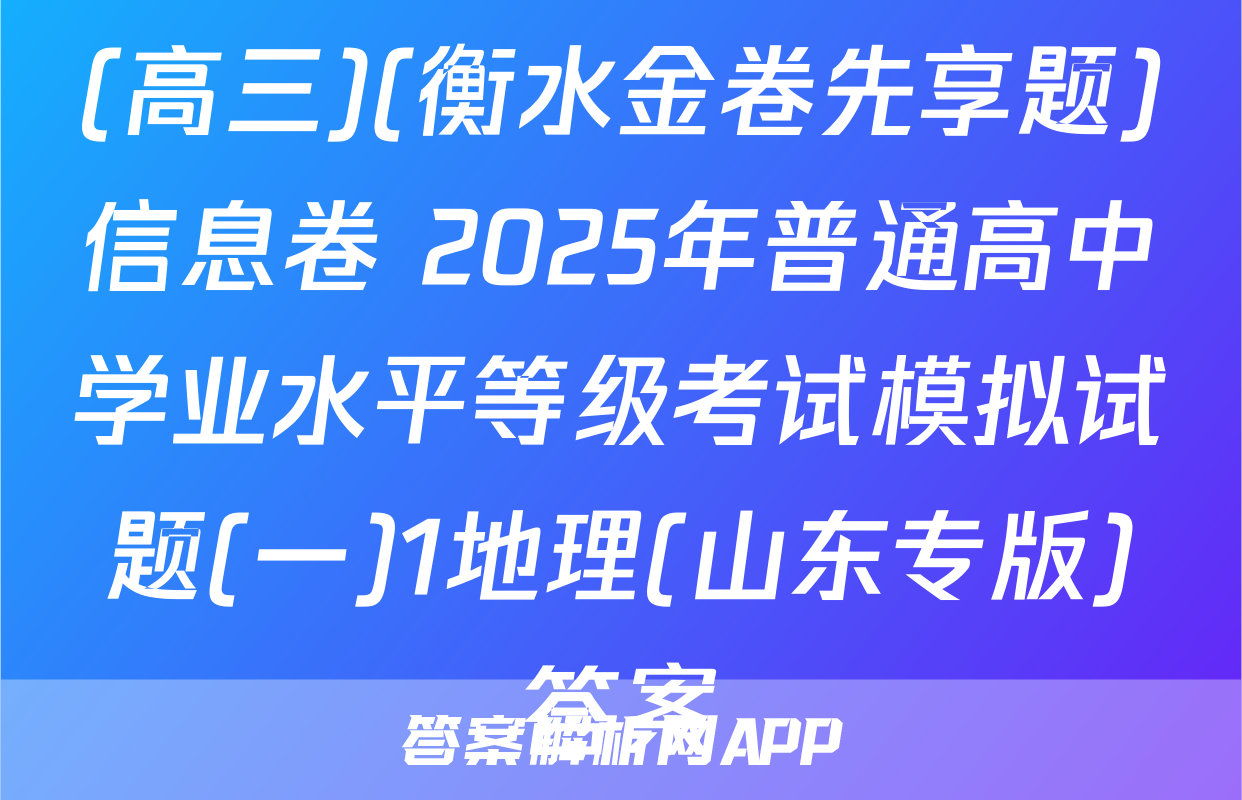 (高三)(衡水金卷先享题)信息卷 2025年普通高中学业水平等级考试模拟试题(一)1地理(山东专版)答案