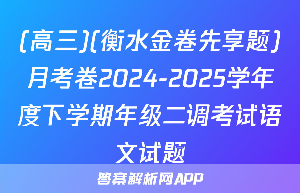 (高三)(衡水金卷先享题)月考卷2024-2025学年度下学期年级二调考试语文试题