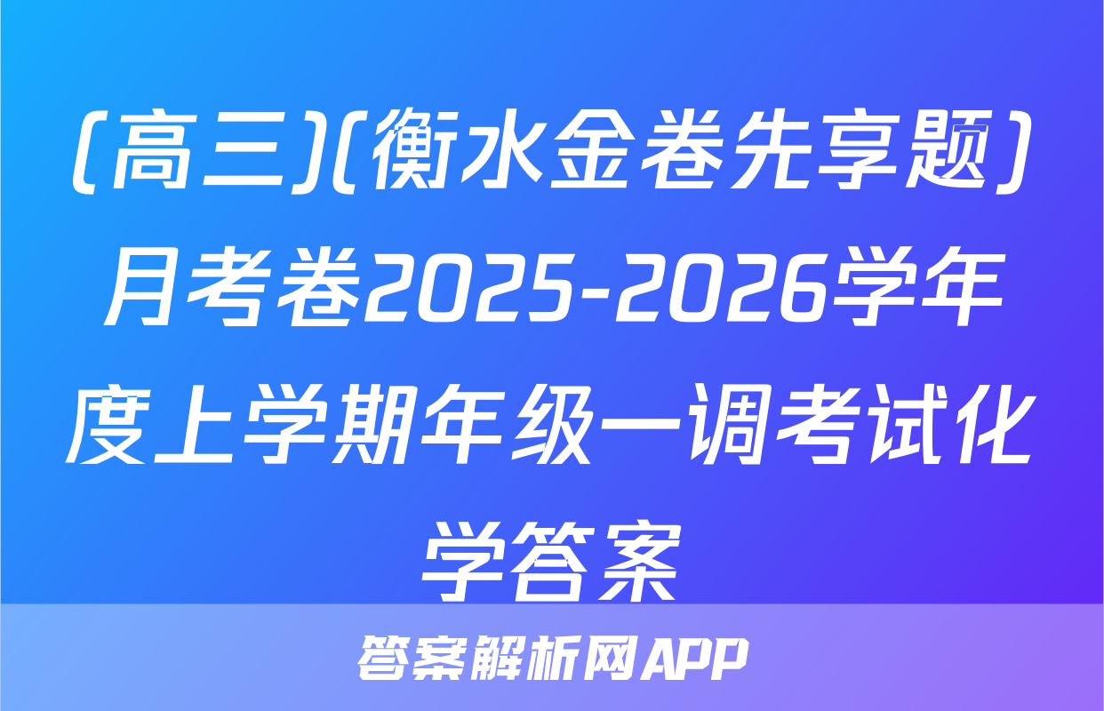 (高三)(衡水金卷先享题)月考卷2025-2026学年度上学期年级一调考试化学答案