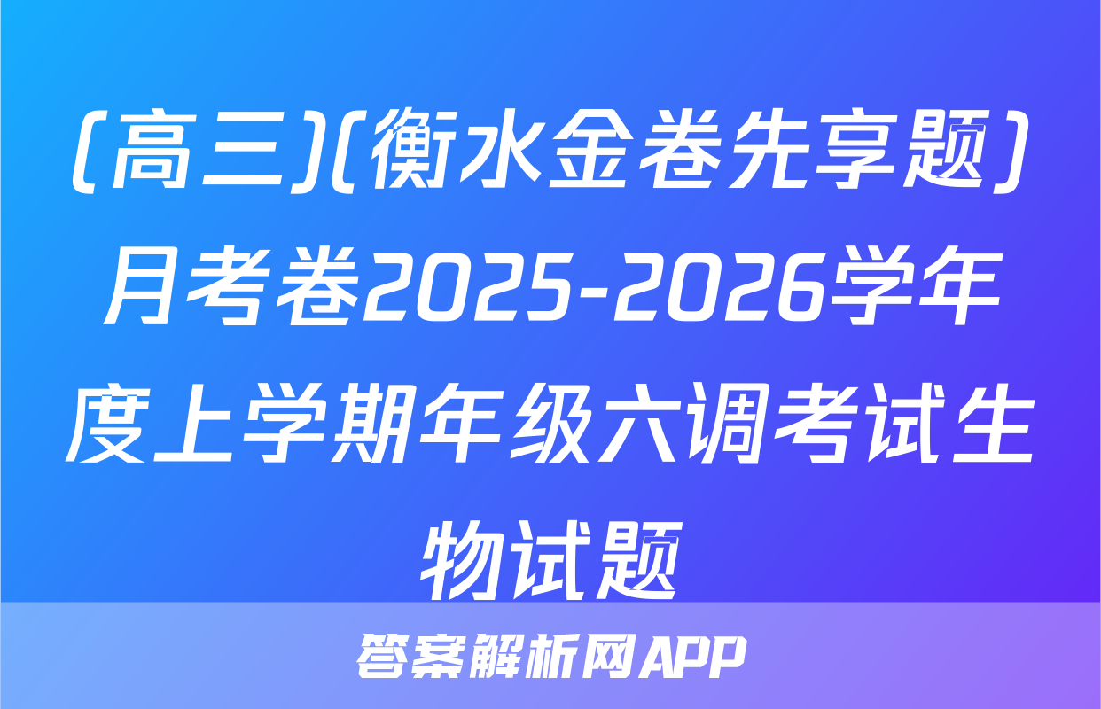 (高三)(衡水金卷先享题)月考卷2025-2026学年度上学期年级六调考试生物试题