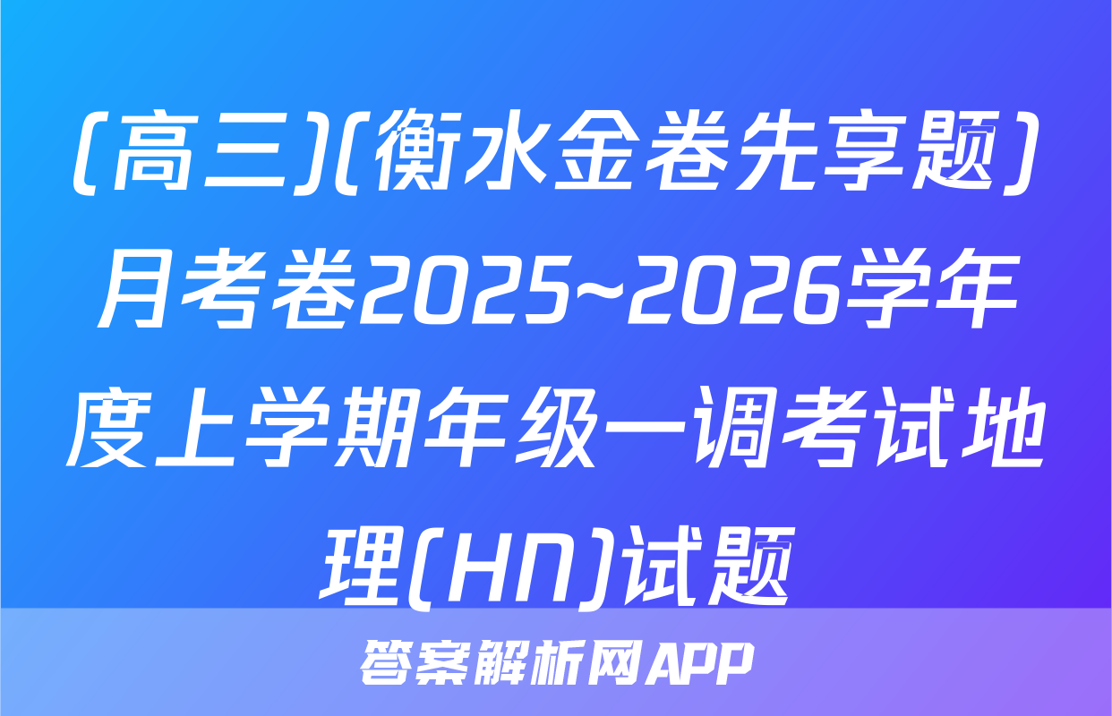 (高三)(衡水金卷先享题)月考卷2025~2026学年度上学期年级一调考试地理(HN)试题