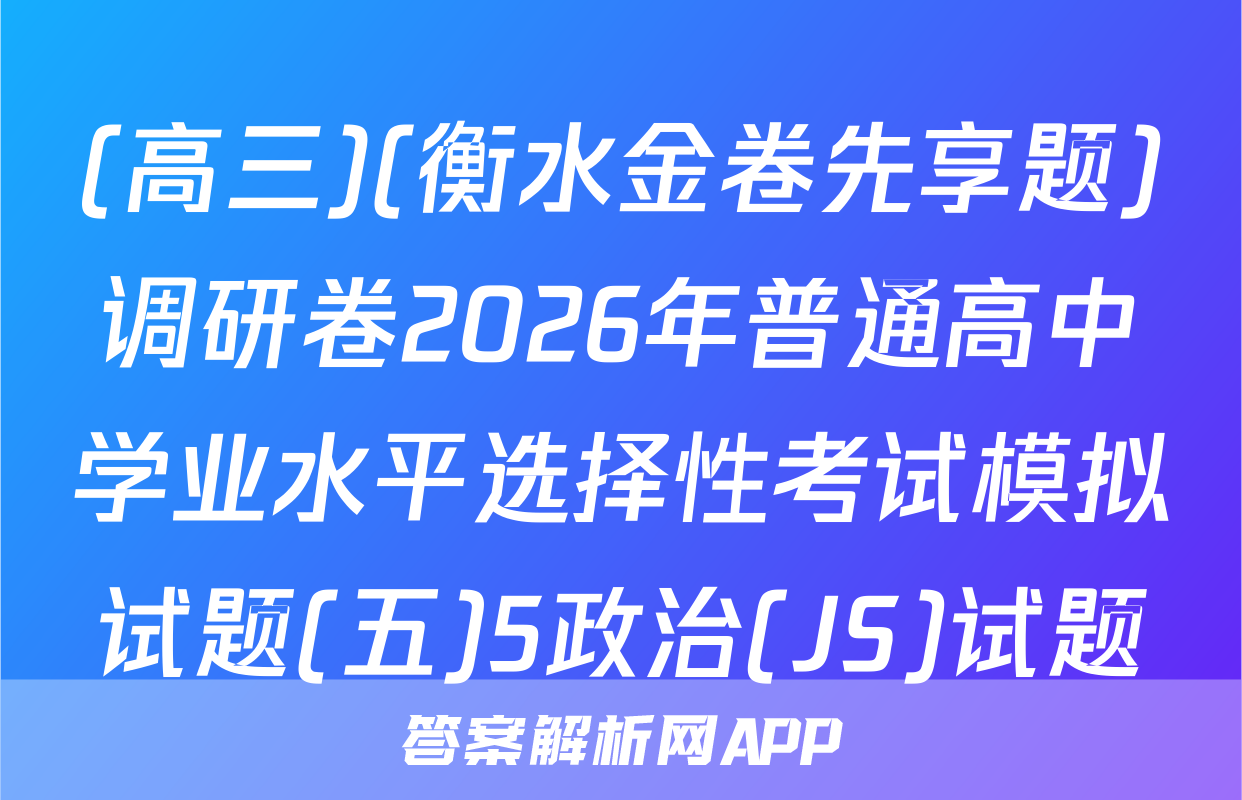 (高三)(衡水金卷先享题)调研卷2026年普通高中学业水平选择性考试模拟试题(五)5政治(JS)试题