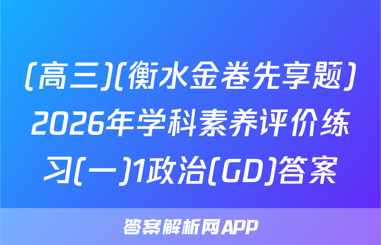 (高三)(衡水金卷先享题)2026年学科素养评价练习(一)1政治(GD)答案