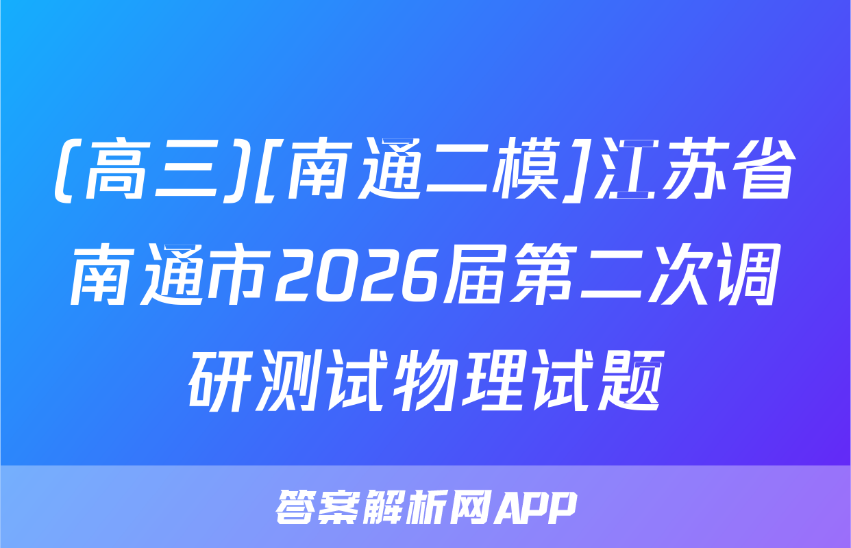 (高三)[南通二模]江苏省南通市2026届第二次调研测试物理试题