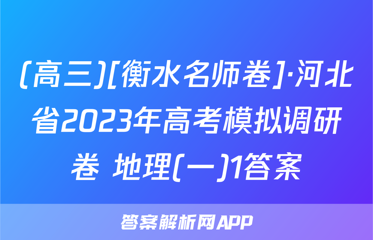(高三)[衡水名师卷]·河北省2023年高考模拟调研卷 地理(一)1答案