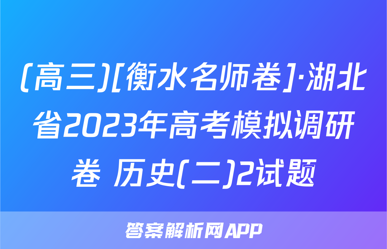 (高三)[衡水名师卷]·湖北省2023年高考模拟调研卷 历史(二)2试题