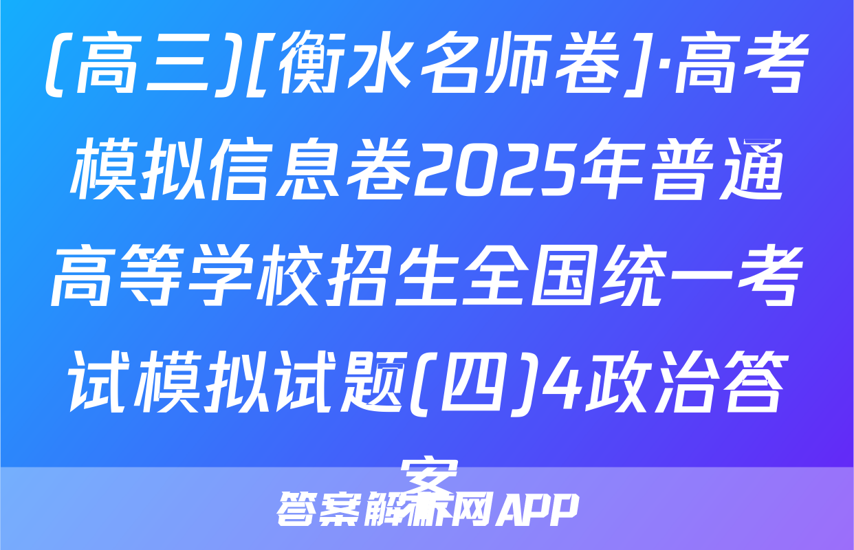 (高三)[衡水名师卷]·高考模拟信息卷2025年普通高等学校招生全国统一考试模拟试题(四)4政治答案