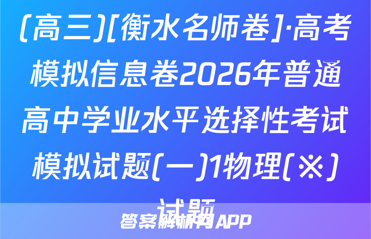 (高三)[衡水名师卷]·高考模拟信息卷2026年普通高中学业水平选择性考试模拟试题(一)1物理(※)试题