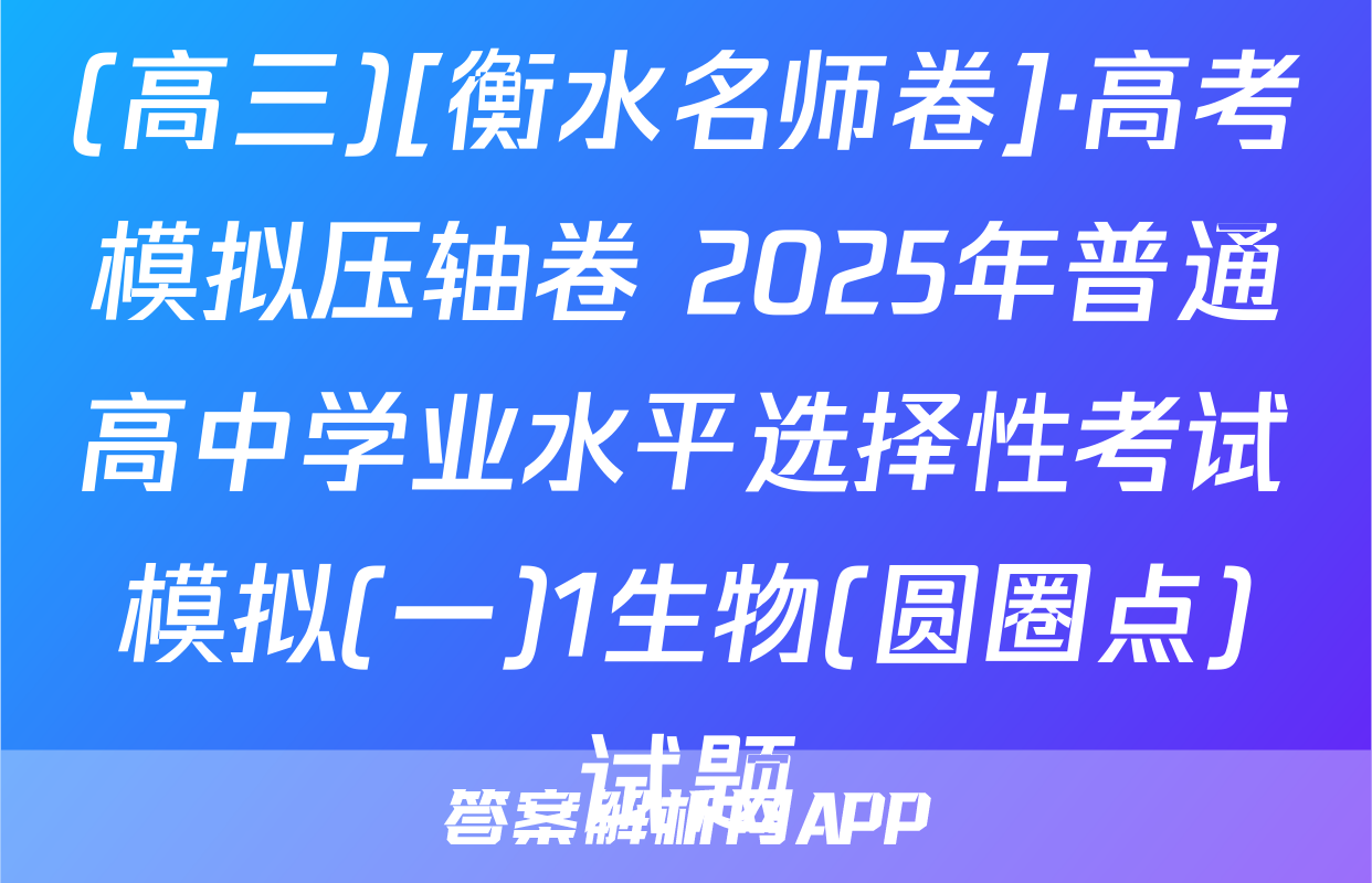 (高三)[衡水名师卷]·高考模拟压轴卷 2025年普通高中学业水平选择性考试模拟(一)1生物(圆圈点)试题