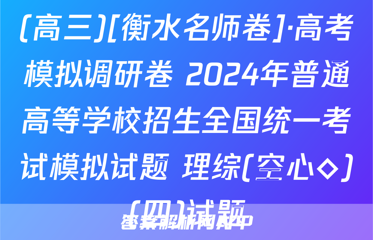 (高三)[衡水名师卷]·高考模拟调研卷 2024年普通高等学校招生全国统一考试模拟试题 理综(空心◇)(四)试题