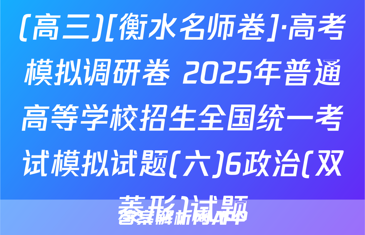 (高三)[衡水名师卷]·高考模拟调研卷 2025年普通高等学校招生全国统一考试模拟试题(六)6政治(双菱形)试题