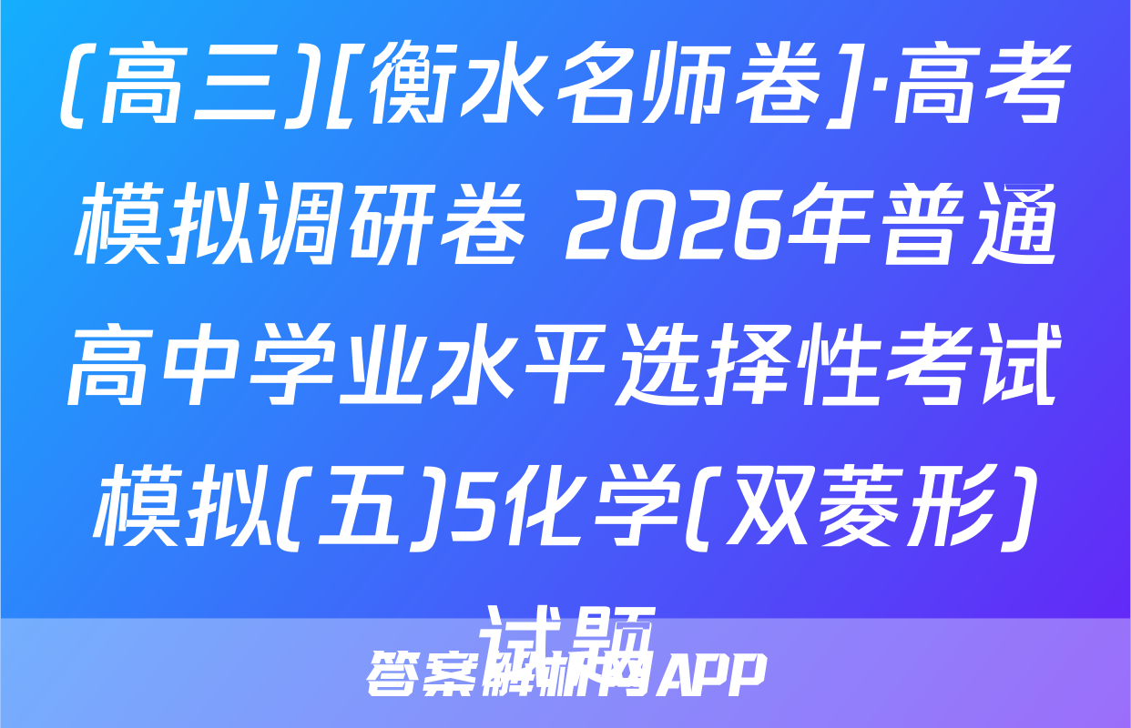 (高三)[衡水名师卷]·高考模拟调研卷 2026年普通高中学业水平选择性考试模拟(五)5化学(双菱形)试题