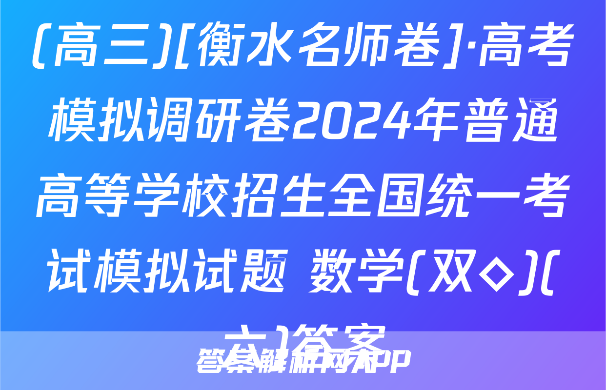 (高三)[衡水名师卷]·高考模拟调研卷2024年普通高等学校招生全国统一考试模拟试题 数学(双◇)(六)答案