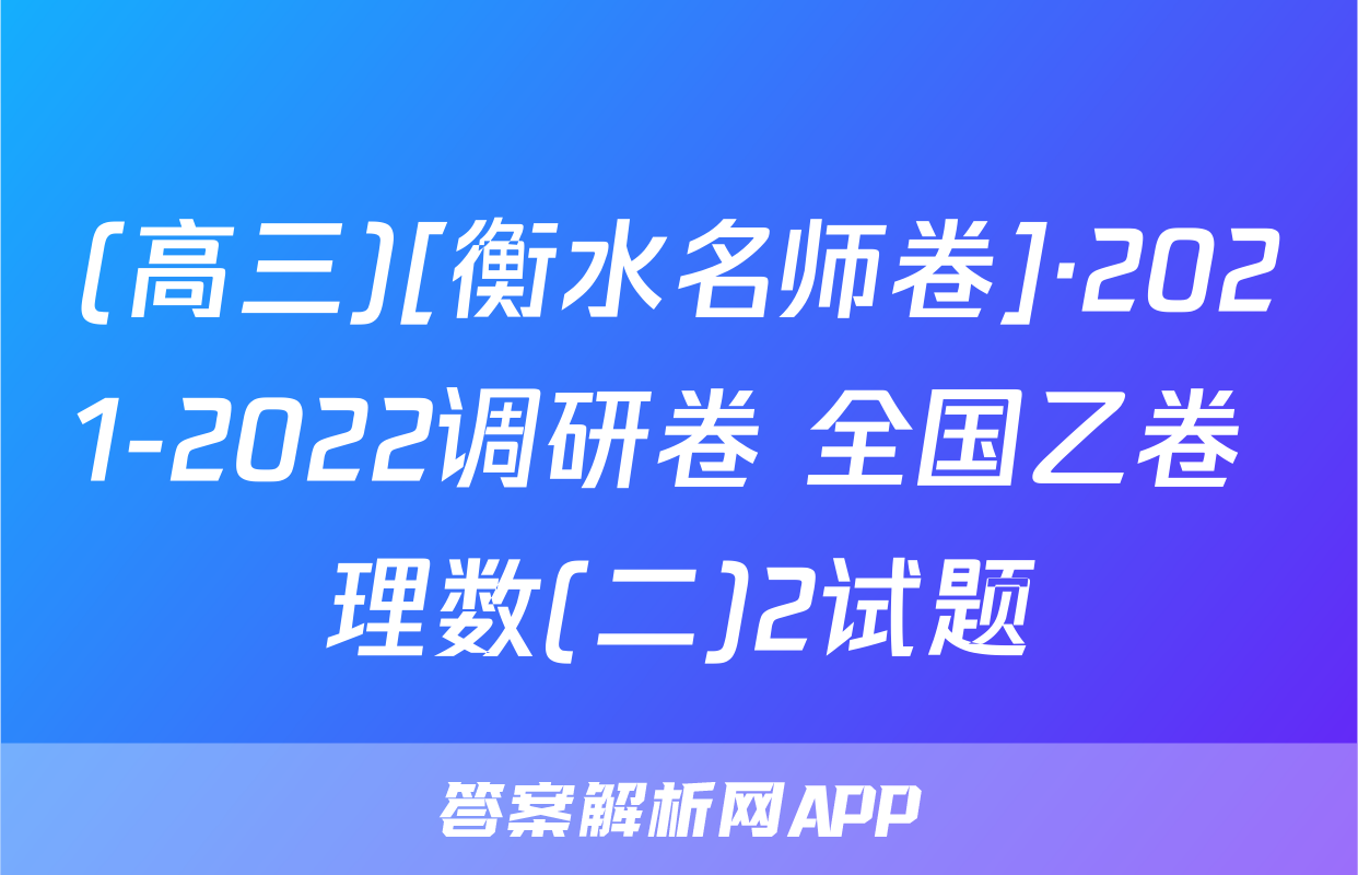 (高三)[衡水名师卷]·2021-2022调研卷 全国乙卷 理数(二)2试题