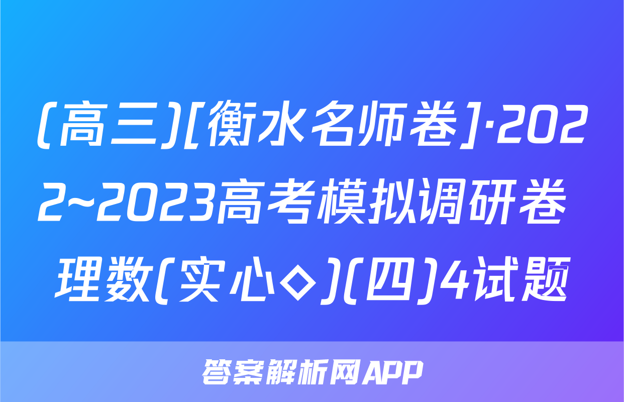 (高三)[衡水名师卷]·2022~2023高考模拟调研卷 理数(实心◇)(四)4试题