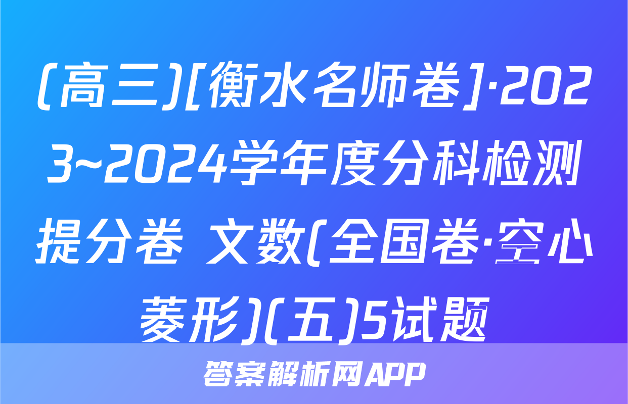 (高三)[衡水名师卷]·2023~2024学年度分科检测提分卷 文数(全国卷·空心菱形)(五)5试题