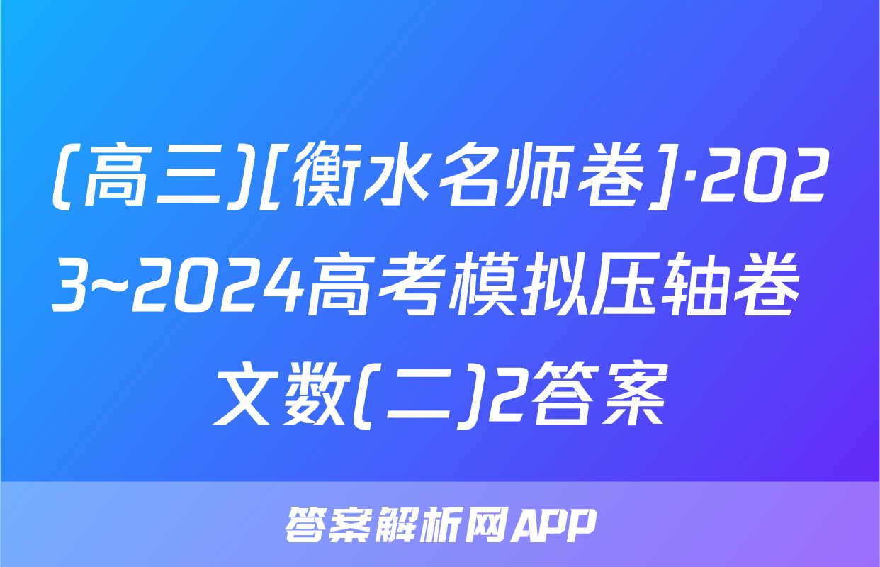 (高三)[衡水名师卷]·2023~2024高考模拟压轴卷 文数(二)2答案