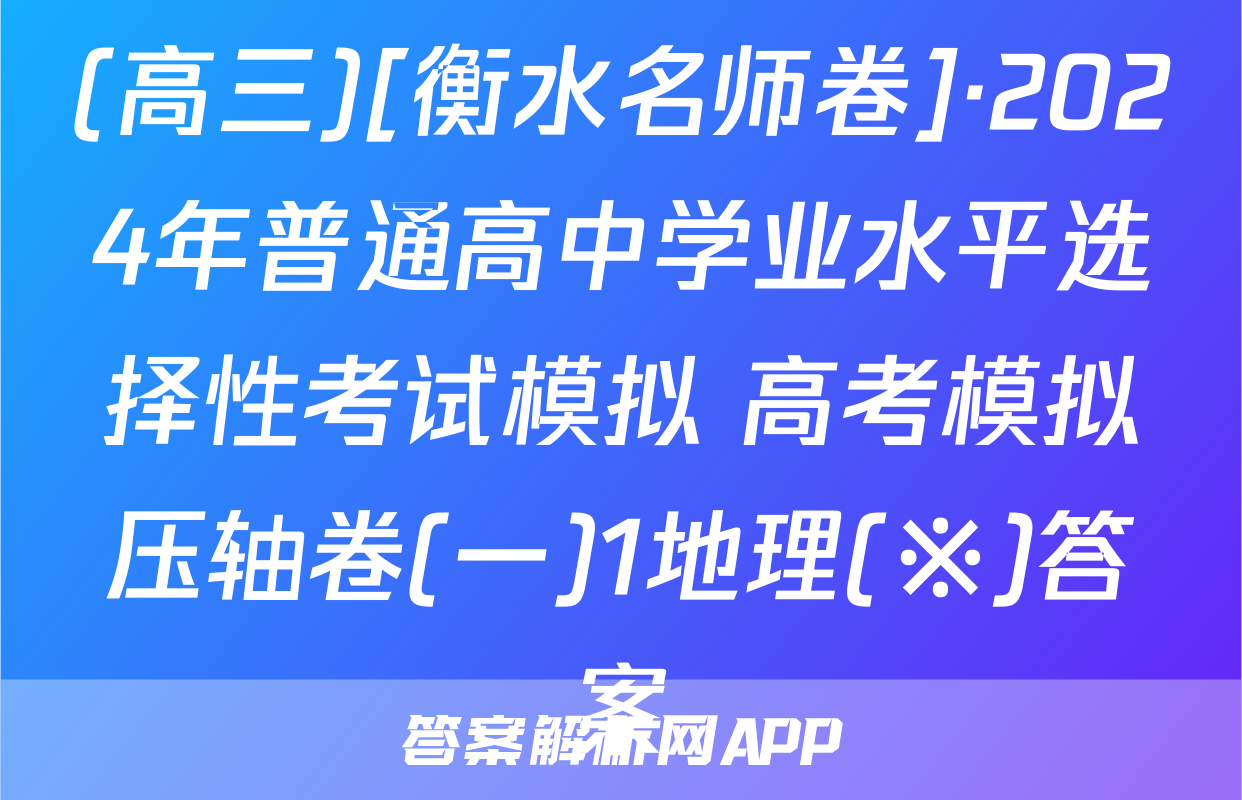 (高三)[衡水名师卷]·2024年普通高中学业水平选择性考试模拟 高考模拟压轴卷(一)1地理(※)答案