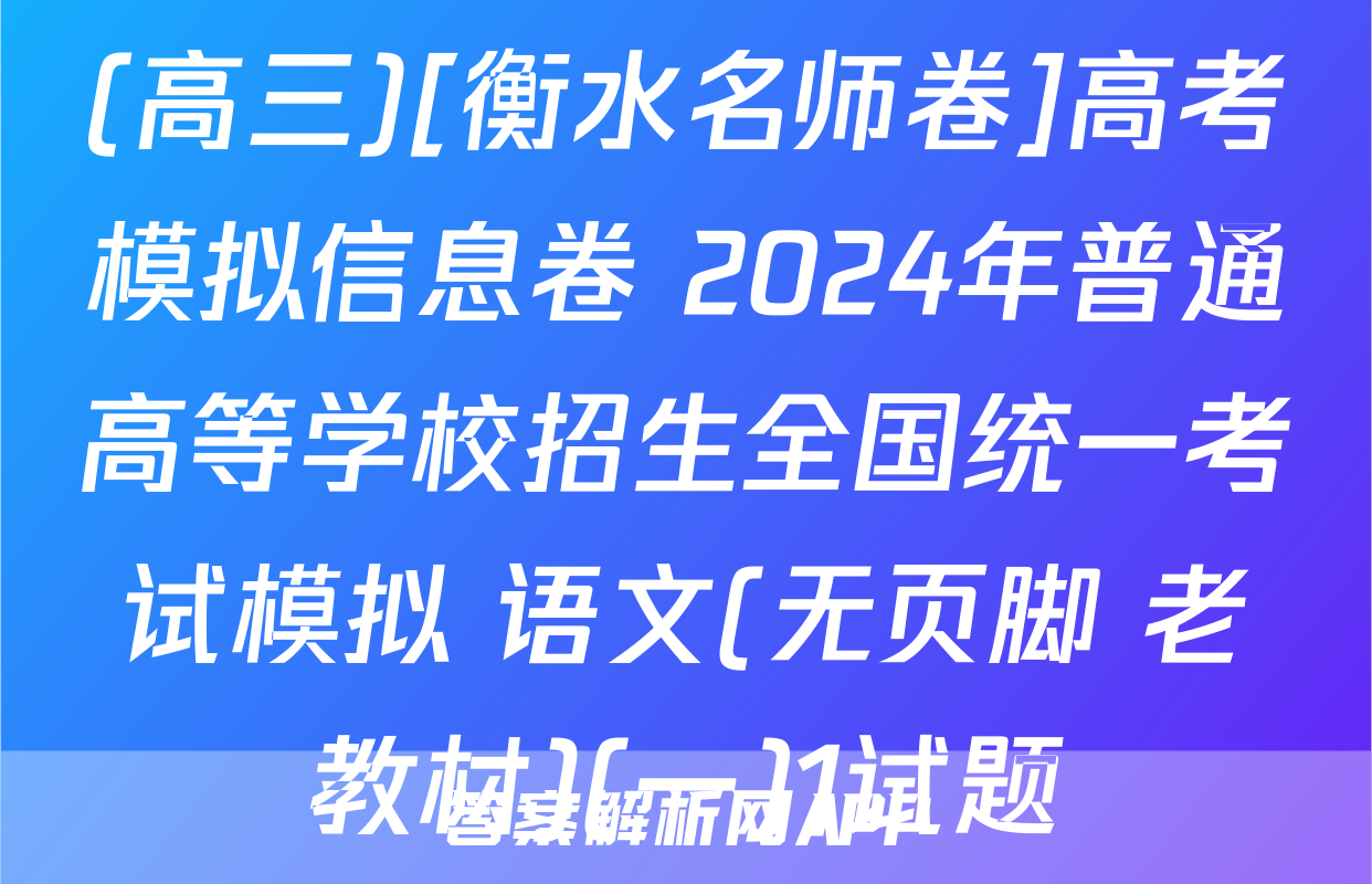 (高三)[衡水名师卷]高考模拟信息卷 2024年普通高等学校招生全国统一考试模拟 语文(无页脚 老教材)(一)1试题