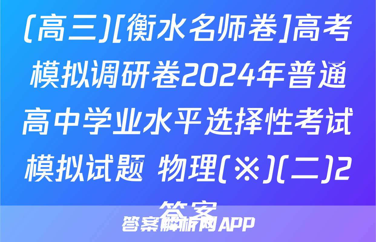 (高三)[衡水名师卷]高考模拟调研卷2024年普通高中学业水平选择性考试模拟试题 物理(※)(二)2答案