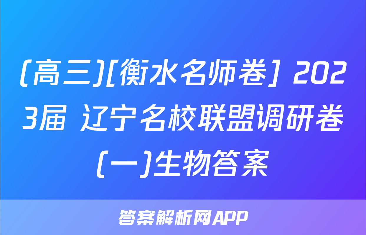 (高三)[衡水名师卷] 2023届 辽宁名校联盟调研卷(一)生物答案