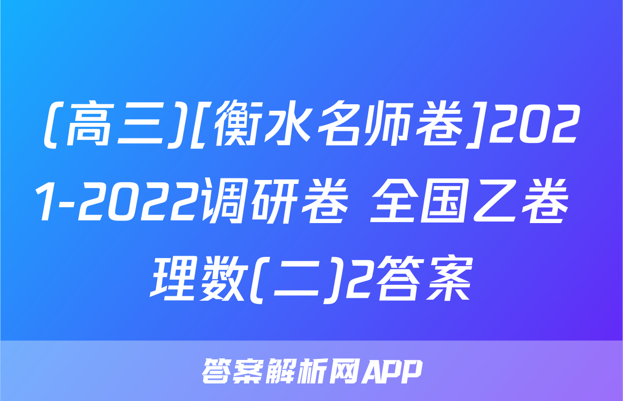 (高三)[衡水名师卷]2021-2022调研卷 全国乙卷 理数(二)2答案