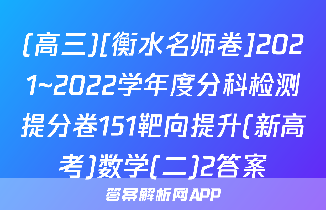 (高三)[衡水名师卷]2021~2022学年度分科检测提分卷151靶向提升(新高考)数学(二)2答案