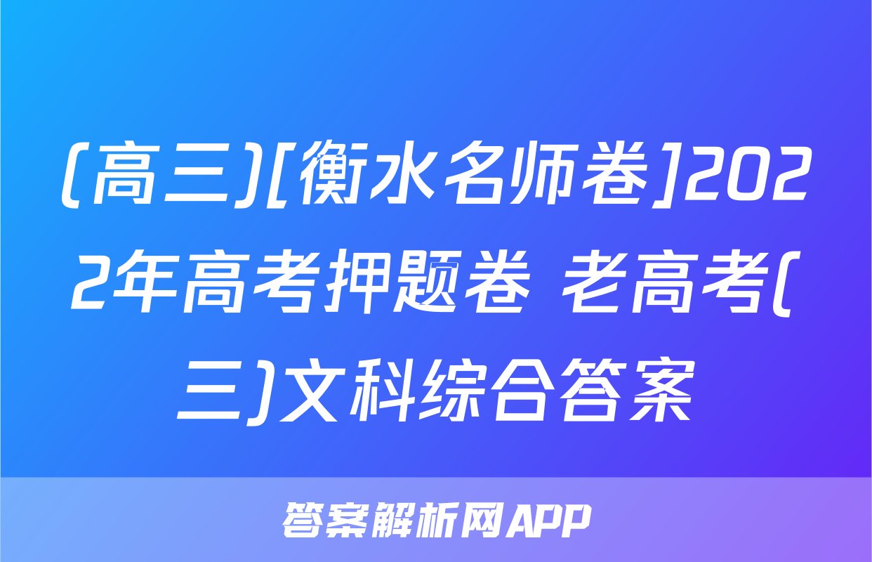 (高三)[衡水名师卷]2022年高考押题卷 老高考(三)文科综合答案