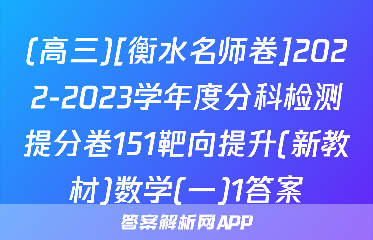 (高三)[衡水名师卷]2022-2023学年度分科检测提分卷151靶向提升(新教材)数学(一)1答案
