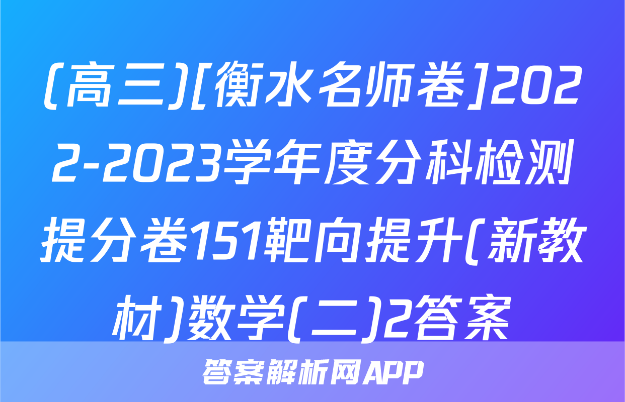(高三)[衡水名师卷]2022-2023学年度分科检测提分卷151靶向提升(新教材)数学(二)2答案