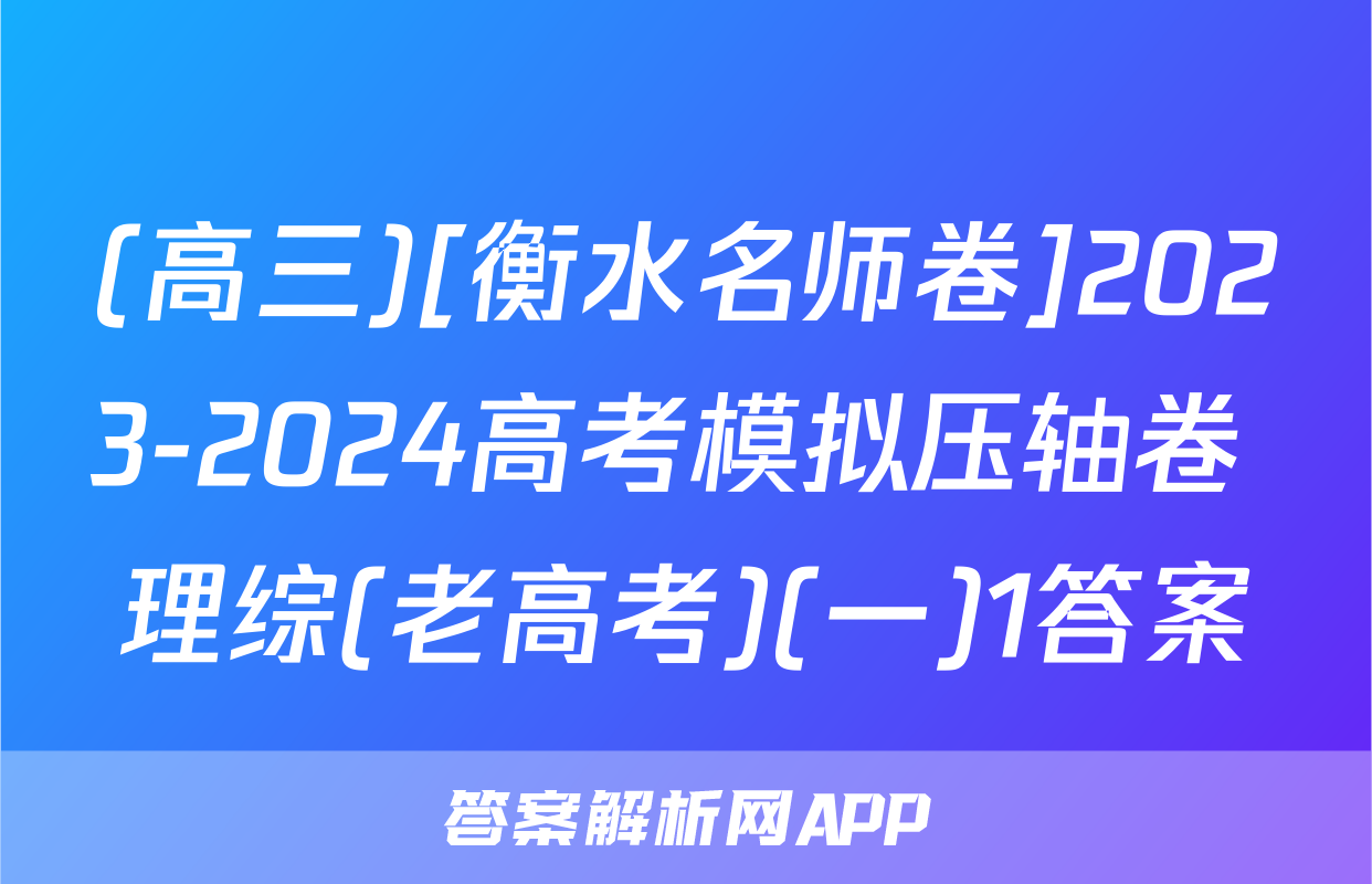 (高三)[衡水名师卷]2023-2024高考模拟压轴卷 理综(老高考)(一)1答案