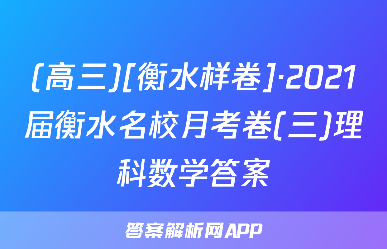 (高三)[衡水样卷]·2021届衡水名校月考卷(三)理科数学答案