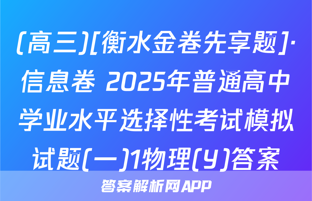 (高三)[衡水金卷先享题]·信息卷 2025年普通高中学业水平选择性考试模拟试题(一)1物理(Y)答案